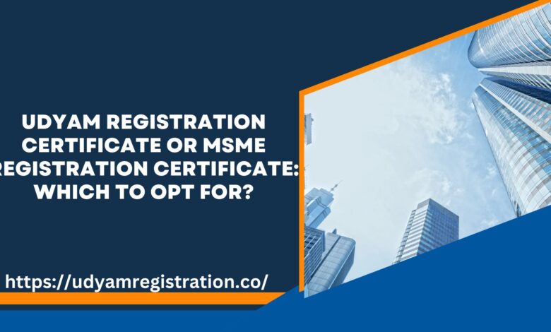 Udyam Registration Certificate or MSME Registration Certificate: Which to Opt For?