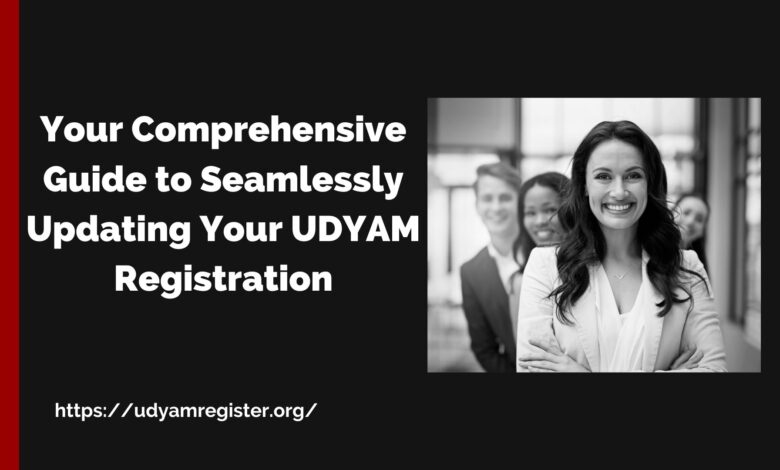 Your Comprehensive Guide to Seamlessly Updating Your UDYAM Registration